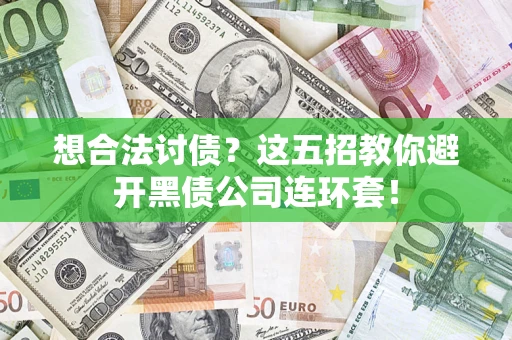 武汉想合法讨债？这五招教你避开黑债公司连环套！