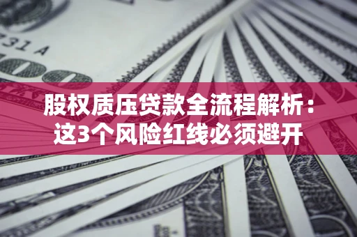 武汉股权质压贷款全流程解析：这3个风险红线必须避开