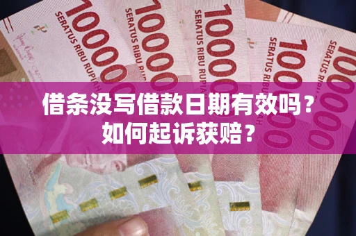 武汉借条没写借款日期有效吗？如何起诉获赔？