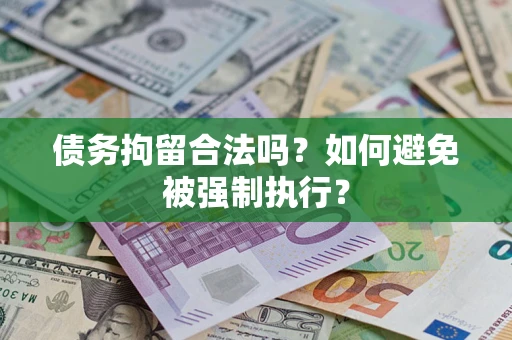武汉债务拘留合法吗？如何避免被强制执行？
