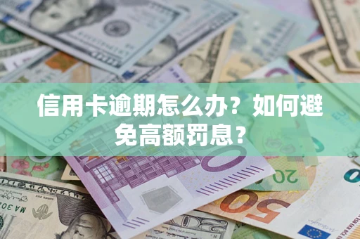武汉信用卡逾期怎么办？如何避免高额罚息？