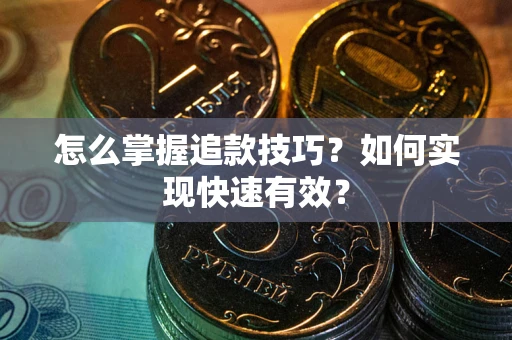 武汉怎么掌握追款技巧？如何实现快速有效？