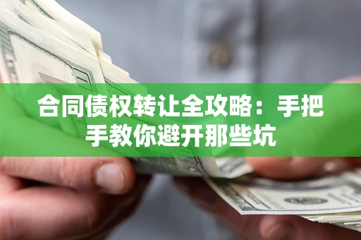 武汉合同债权转让全攻略：手把手教你避开那些坑