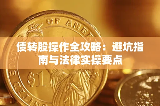 武汉债转股操作全攻略：避坑指南与法律实操要点