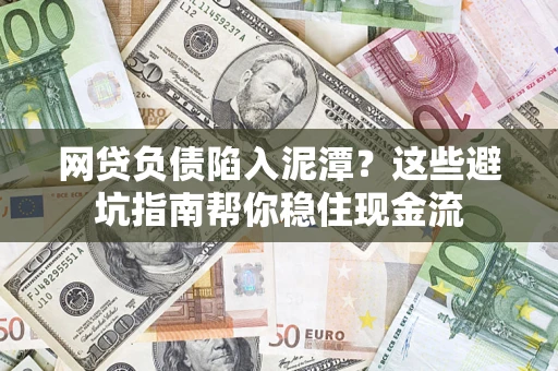 武汉网贷负债陷入泥潭？这些避坑指南帮你稳住现金流