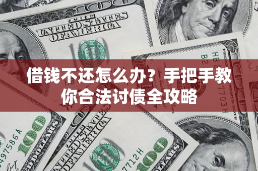 武汉借钱不还怎么办？手把手教你合法讨债全攻略