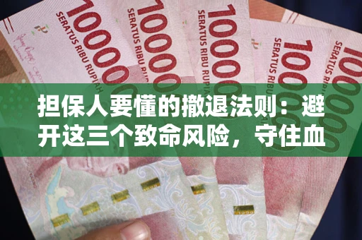 武汉担保人要懂的撤退法则：避开这三个致命风险，守住血汗钱