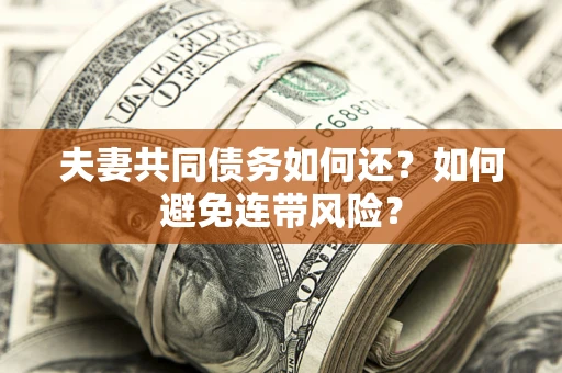 武汉夫妻共同债务如何还？如何避免连带风险？