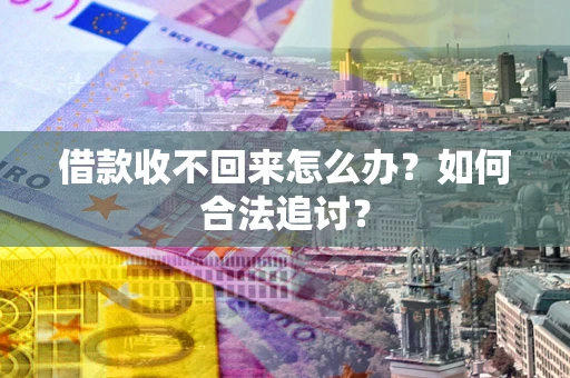 武汉借款收不回来怎么办？如何合法追讨？