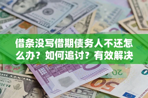 武汉借条没写借期债务人不还怎么办？如何追讨？有效解决方案！