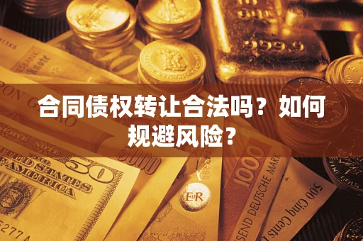 武汉合同债权转让合法吗?如何规避风险? 武汉合同债权转让合法吗?如何规避风险?