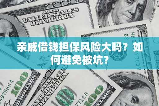 武汉亲戚借钱担保风险大吗？如何避免被坑？