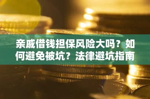 武汉亲戚借钱担保风险大吗？如何避免被坑？法律避坑指南