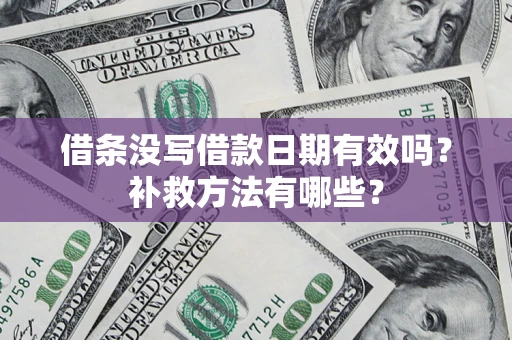 武汉借条没写借款日期有效吗?补救方法有哪些? 武汉借条没写借款日期有效吗?补救方法有哪些?