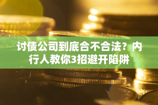 武汉讨债公司到底合不合法？内行人教你3招避开陷阱