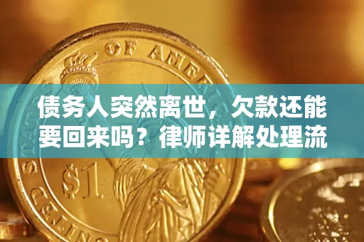 武汉债务人突然离世，欠款还能要回来吗？律师详解处理流程