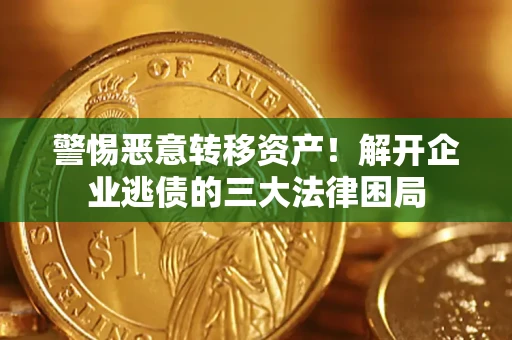 武汉警惕恶意转移资产！解开企业逃债的三大法律困局