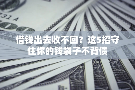 武汉借钱出去收不回？这5招守住你的钱袋子不背债